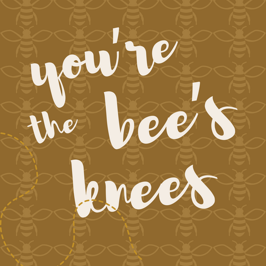 You're the Bees Knees
